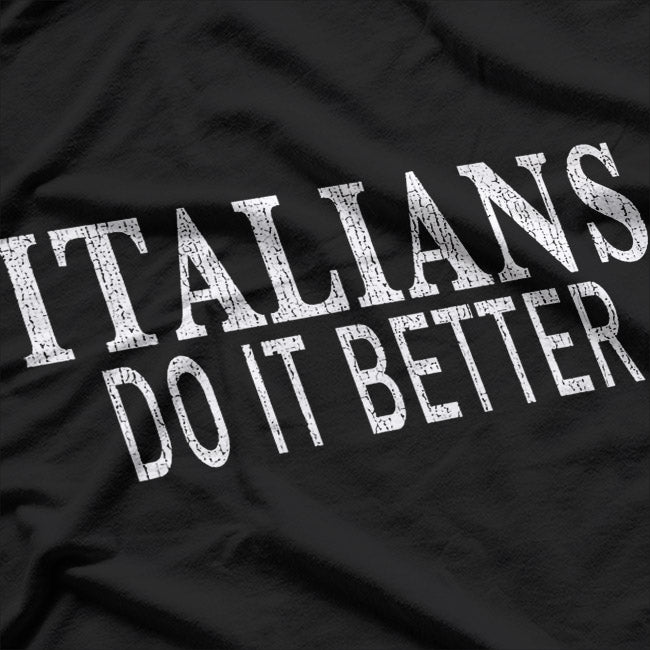 Italians Do It Better: Bold and Proud Heritage T-Shirt