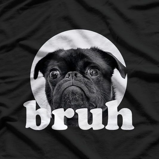 Pug Says Bruh, Funny Dog Meme T-Shirt