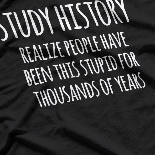 Study History: Funny History Buff Humor T-Shirt