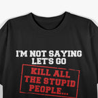 Kill All the Stupid People Funny Sarcastic Joke Dark Humor T-Shirt