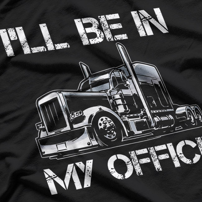 I'll Be in My Office - Trucker Life T-Shirt