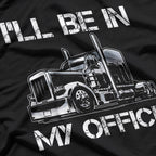 I'll Be in My Office - Trucker Life T-Shirt