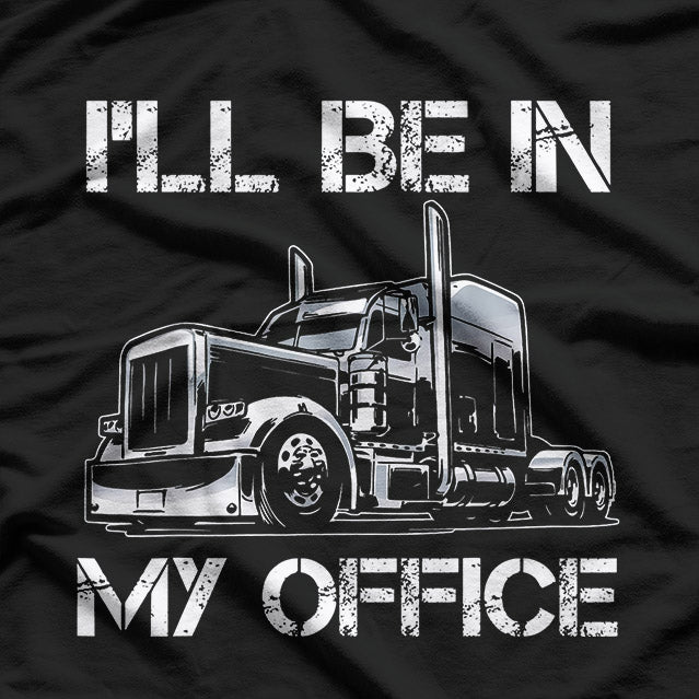 I'll Be in My Office - Trucker Life T-Shirt