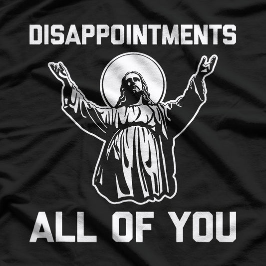 Disappointments All of You - Funny Jesus Quote T-Shirt