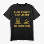 I Like Whiskey, Cigars, and Maybe 3 People T-Shirt