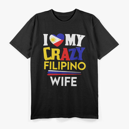 I Love My Crazy Filipino Wife - A Fun and Loving Tribute T-Shirt