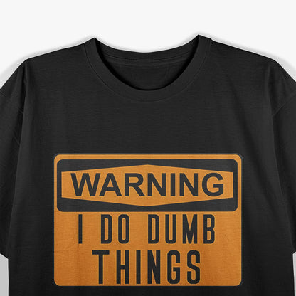 Warning: I Do Dumb Things – Funny Caution Sign T-Shirt