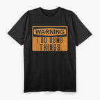 Warning: I Do Dumb Things – Funny Caution Sign T-Shirt