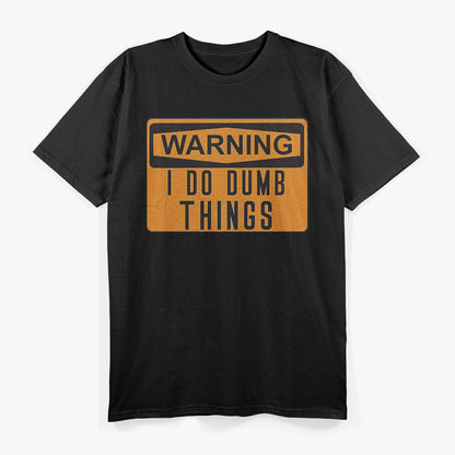 Warning: I Do Dumb Things – Funny Caution Sign T-Shirt