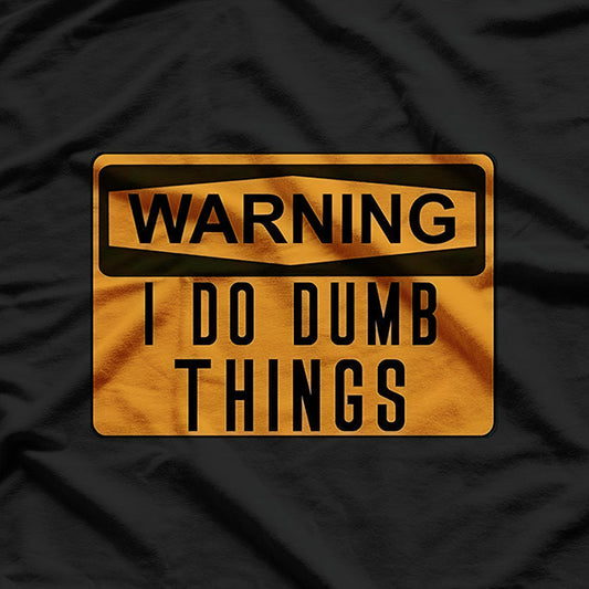 Warning: I Do Dumb Things – Funny Caution Sign T-Shirt