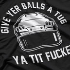 Give Yer Balls a Tug Ya Tit Fucker T-Shirt