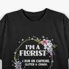 I’m a Florist Fueled by Caffeine Glitter and Chaos Funny T-Shirt