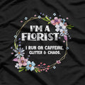 I’m a Florist Fueled by Caffeine Glitter and Chaos Funny T-Shirt