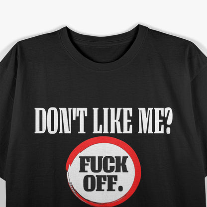 Don't Like Me? F Off - Bold Attitude T-Shirt