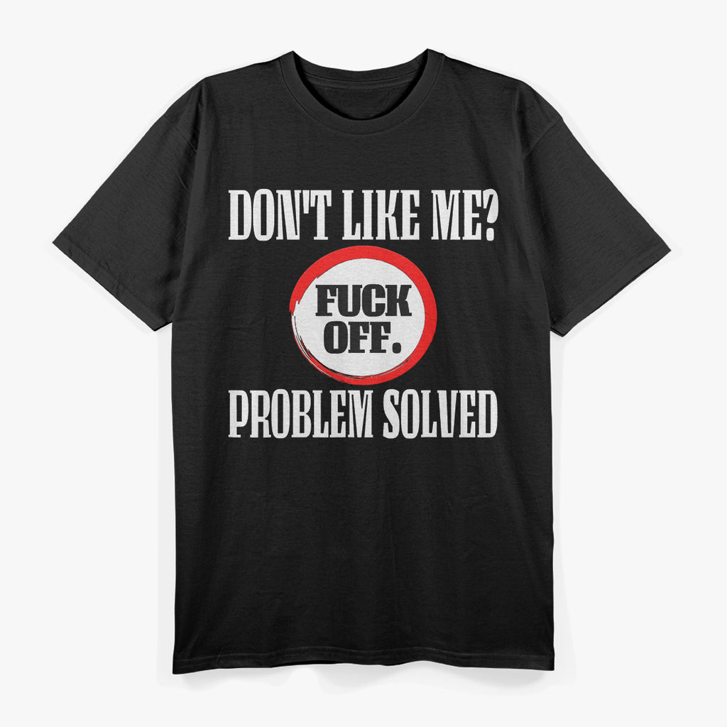 Don't Like Me? F Off - Bold Attitude T-Shirt