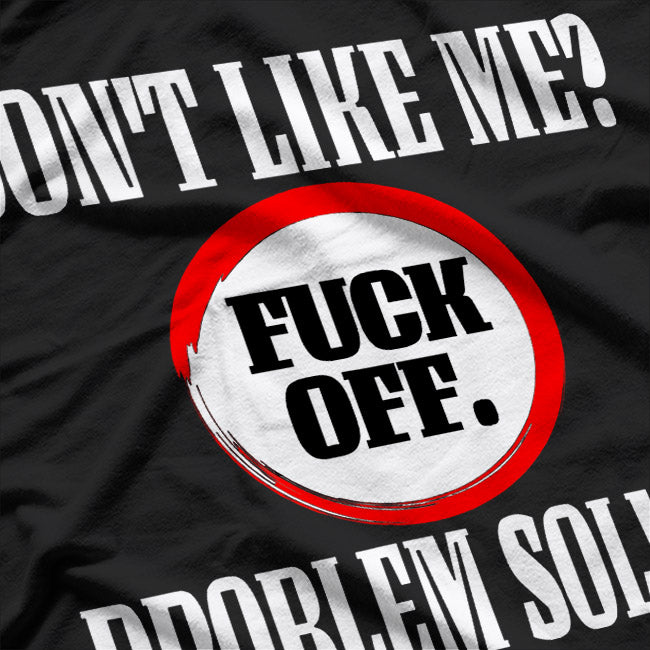 Don't Like Me? F Off - Bold Attitude T-Shirt