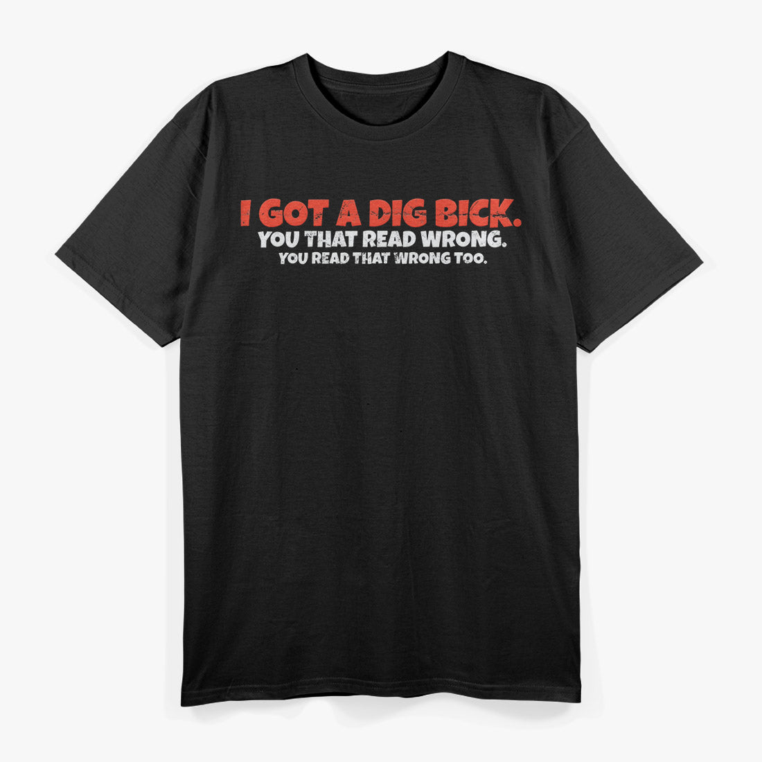 I Got A Dig Bick: Funny Confusion Joke T-Shirt