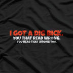 I Got A Dig Bick: Funny Confusion Joke T-Shirt