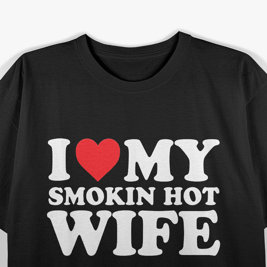 I Love My Smokin Hot Wife T-Shirt