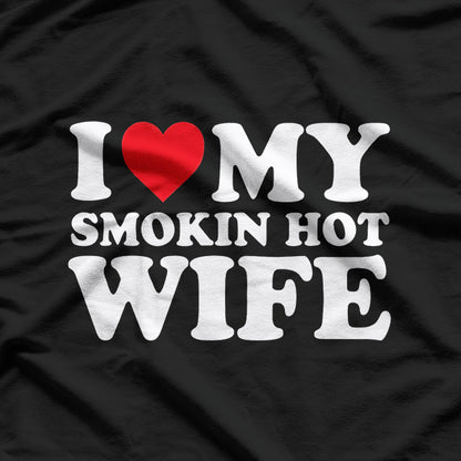 I Love My Smokin Hot Wife T-Shirt