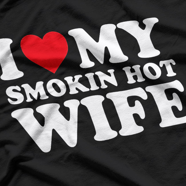 I Love My Smokin Hot Wife T-Shirt