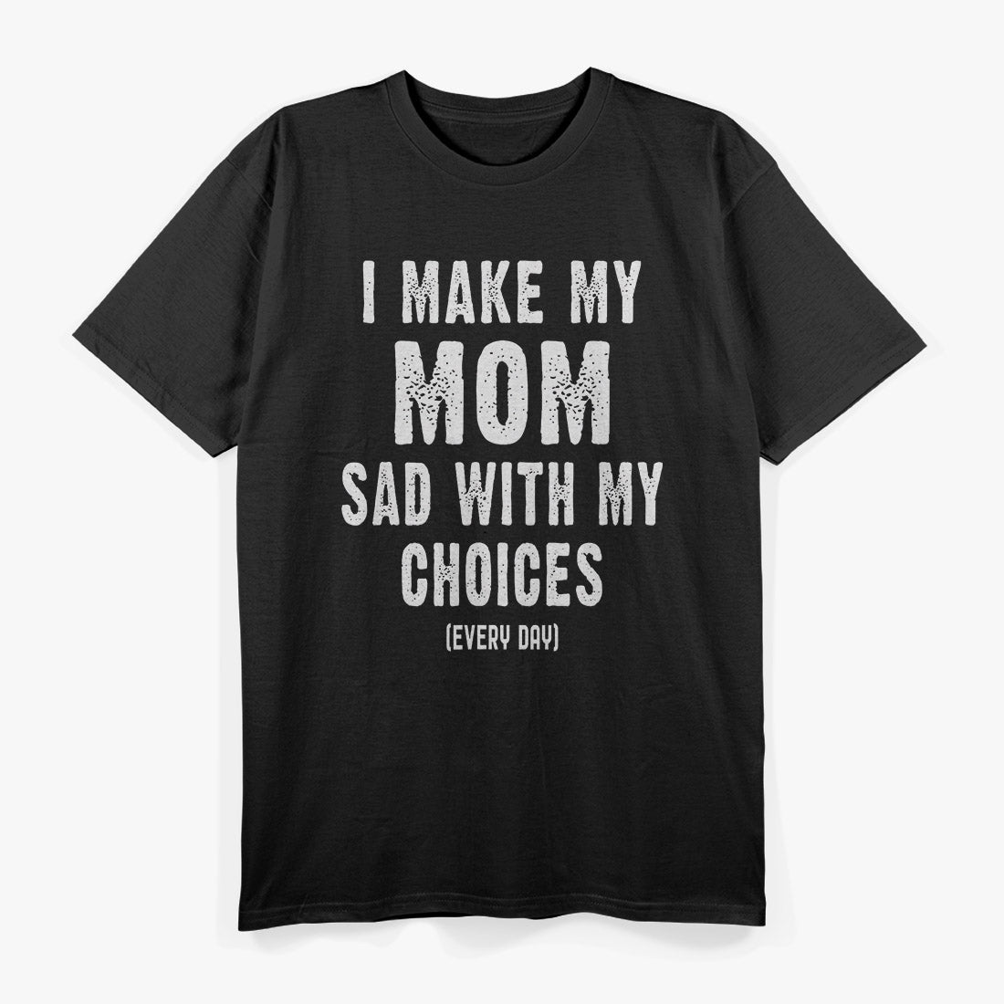 I Make My Mom Sad with My Choices T-Shirt