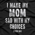 I Make My Mom Sad with My Choices T-Shirt