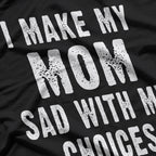 I Make My Mom Sad with My Choices T-Shirt