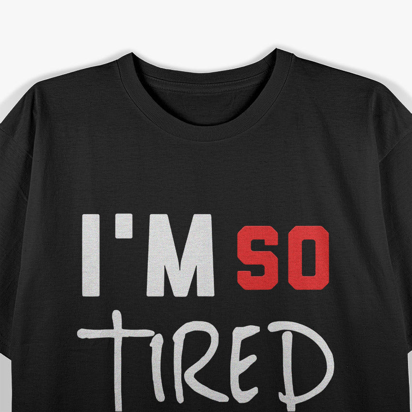 I’m So Tired Funny Quote Humor T-Shirt