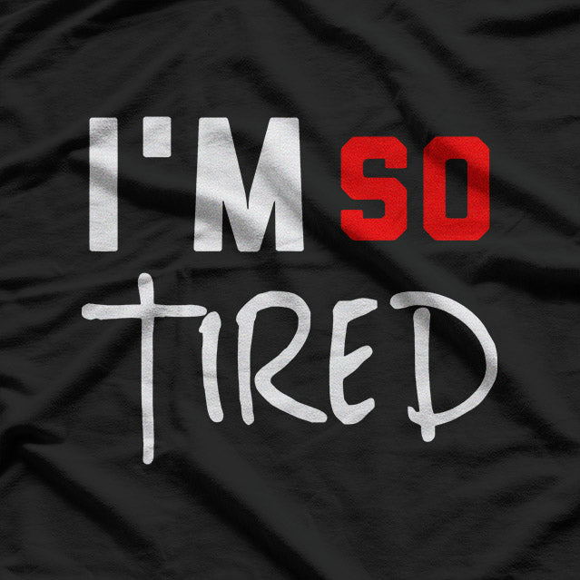 I’m So Tired Funny Quote Humor T-Shirt