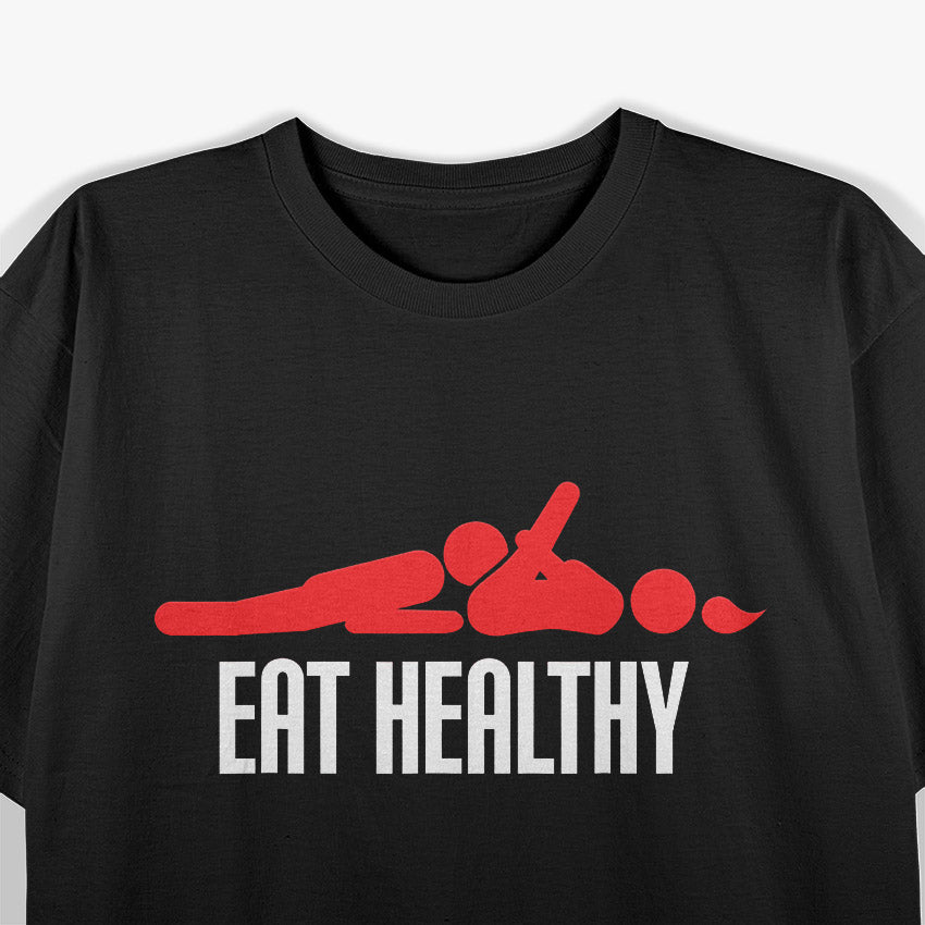 Eat Healthy, Funny Dirty Humor T-Shirt