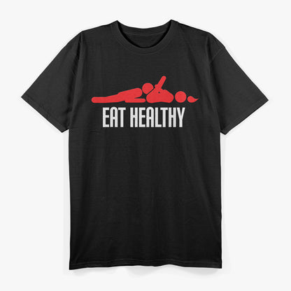 Eat Healthy, Funny Dirty Humor T-Shirt