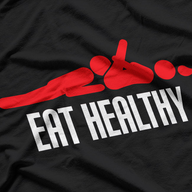 Eat Healthy, Funny Dirty Humor T-Shirt