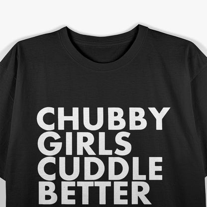 Chubby Girls Cuddle Better - Body Positive T-Shirt