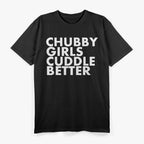 Chubby Girls Cuddle Better - Body Positive T-Shirt