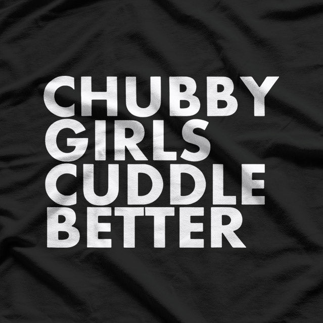 Chubby Girls Cuddle Better - Body Positive T-Shirt