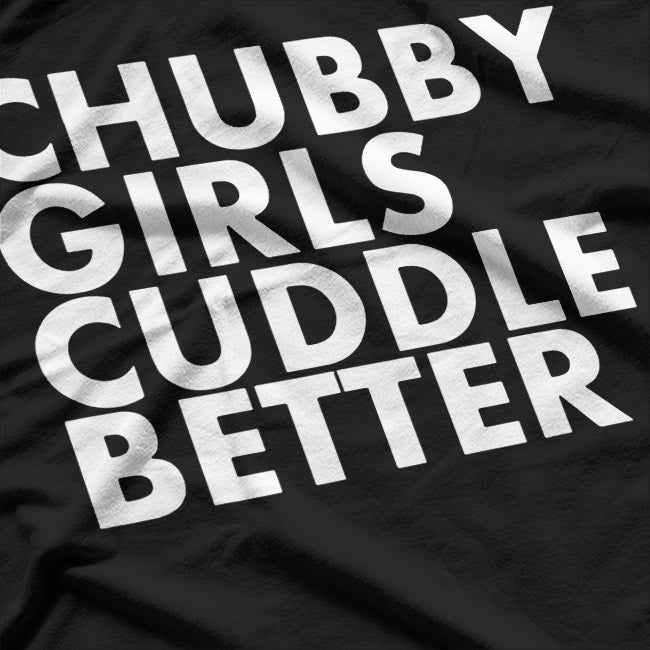 Chubby Girls Cuddle Better - Body Positive T-Shirt