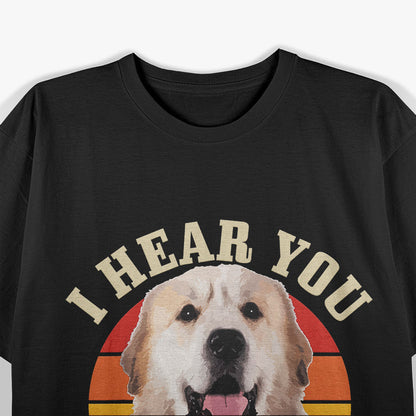 Great Pyrenees Humor I Hear You but Not Listening T-Shirt