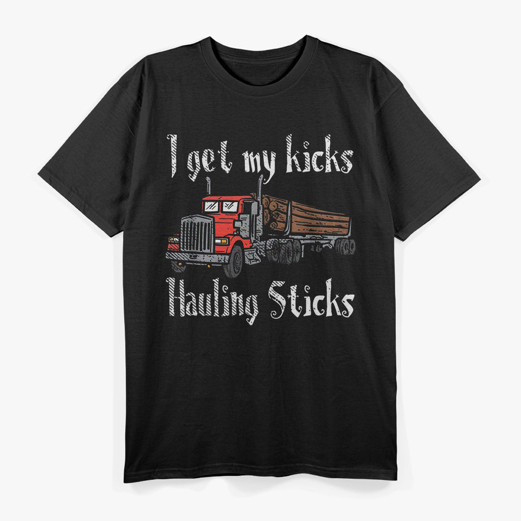 I Get My Kicks Hauling Sticks T-Shirt
