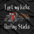 I Get My Kicks Hauling Sticks T-Shirt