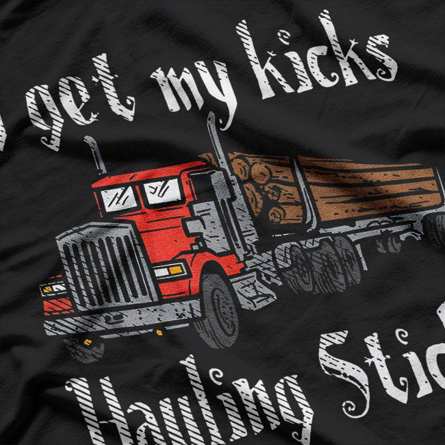 I Get My Kicks Hauling Sticks T-Shirt