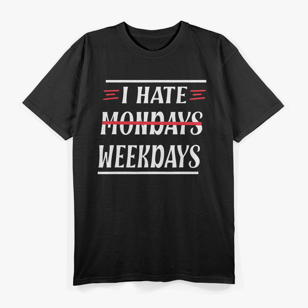 I Hate Mondays: Funny Weekday Struggle T-Shirt