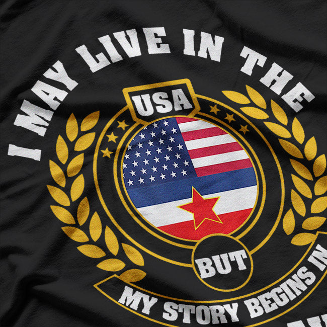 I May Live in the USA, But My Story Begins in Yugoslavia T-Shirt