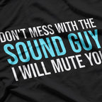 Don't Mess with the Sound Guy: Audio Engineer T-Shirt