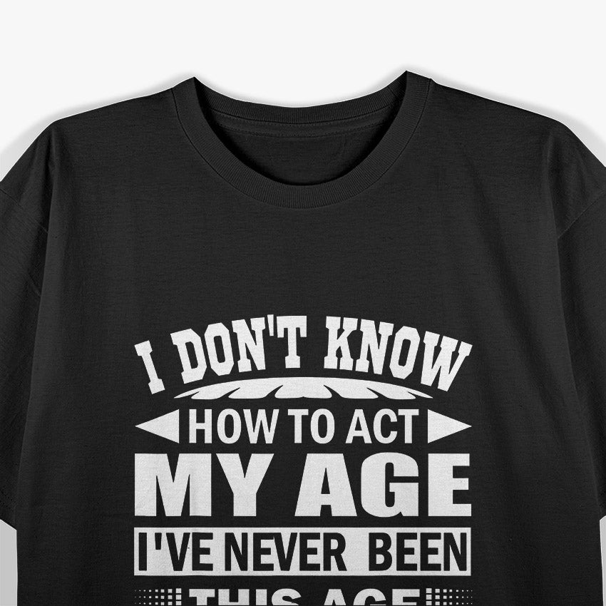 I Don't Know How to Act My Age – Forever Young at Heart T-Shirt