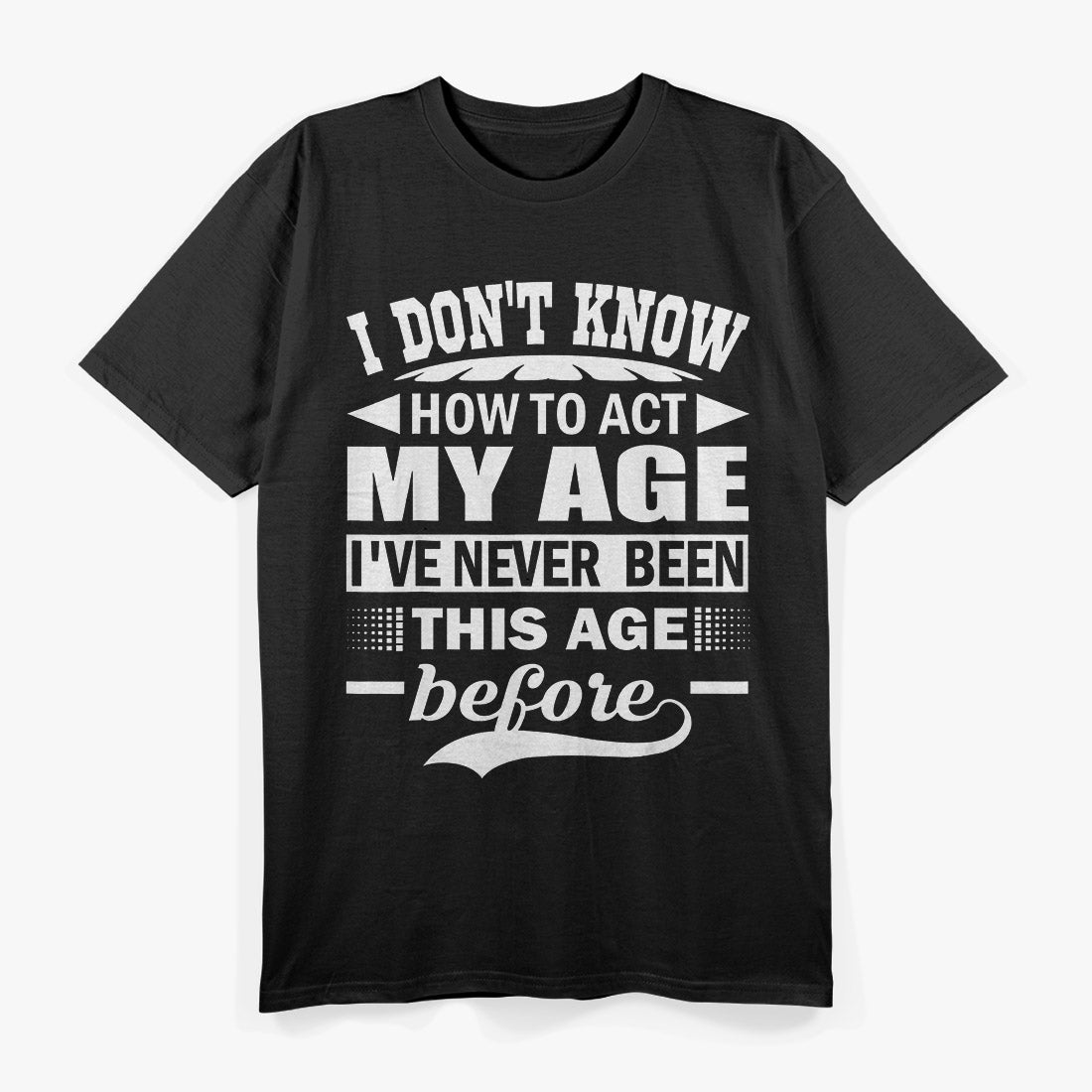 I Don't Know How to Act My Age – Forever Young at Heart T-Shirt