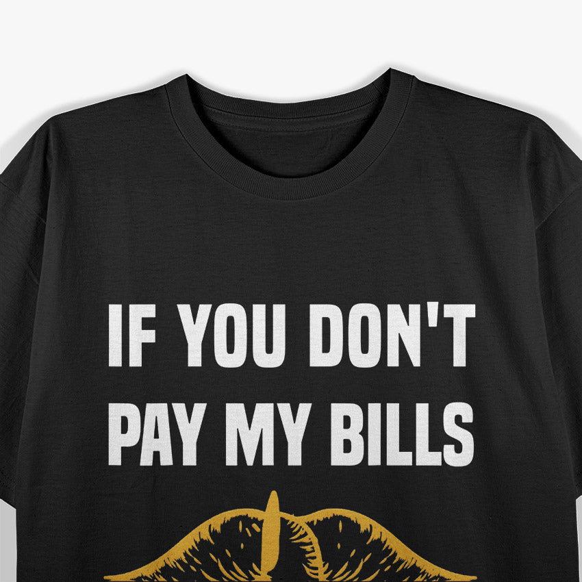 If You Don’t Pay My Bills – Funny Sassy Quote Tee T-Shirt