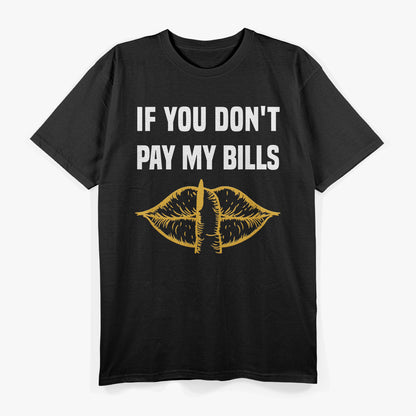 If You Don’t Pay My Bills – Funny Sassy Quote Tee T-Shirt