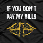 If You Don’t Pay My Bills – Funny Sassy Quote Tee T-Shirt