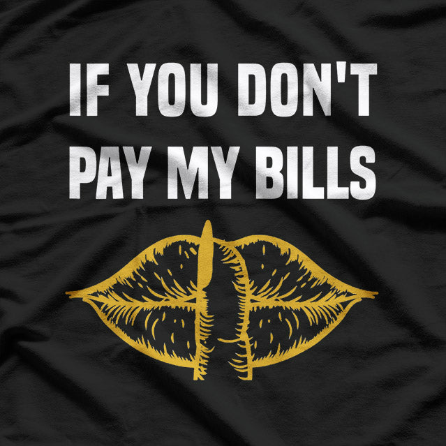If You Don’t Pay My Bills – Funny Sassy Quote Tee T-Shirt
